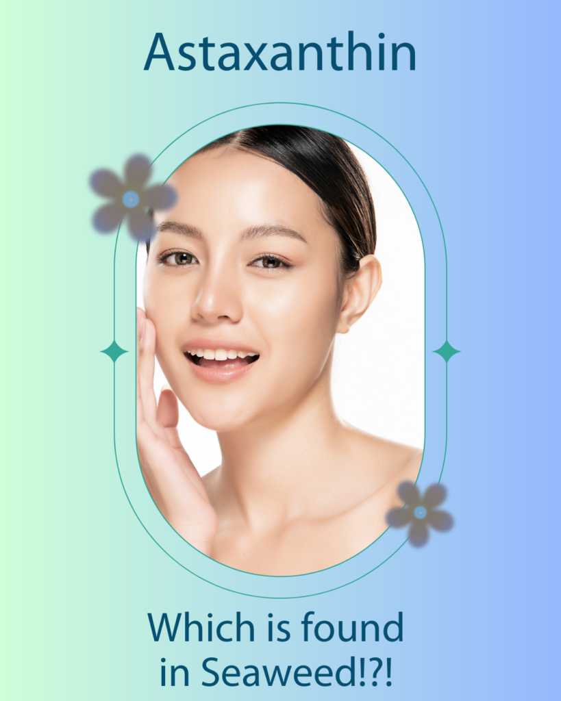 Unlocking the Power of Astaxanthin: Nature's Secret to Radiant Skin - Seaflora Skincare A beautiful woman surrounded by text that says Astaxanthin and that it is found in seaweed.